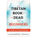 The Tibetan Book of the Dead for Beginners: A Guide to Living and Dying