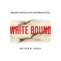 White Bound: Nationalists, Antiracists, and the Shared Meanings of Race