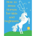 How to Draw Horses and Ponies for Kids and Beginners: An Easy STEP-BY-STEP Guide to Drawing Horses and Ponies for Kids With A New Method - horse gifts