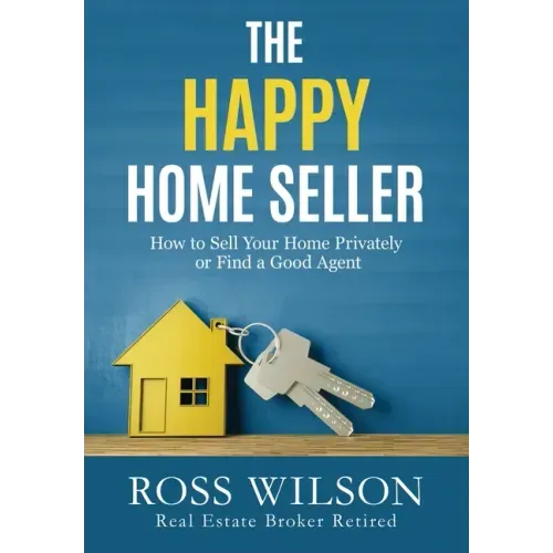 The Happy Home Seller: How to Sell Your Home Privately or Hire a Good Agent