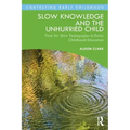 Slow Knowledge and the Unhurried Child: Time for Slow Pedagogies in Early Childhood Education