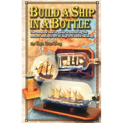 Build a Ship in a Bottle: The complete how to guide to mastering the ancient mariners art of ship in a bottle building.