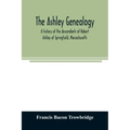The Ashley genealogy. A history of the descendants of Robert Ashley of Springfield, Massachusetts
