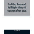 The fishery resources of the Philippine Islands with descriptions of new species