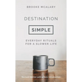Destination Simple: Everyday Rituals for a Slower Life