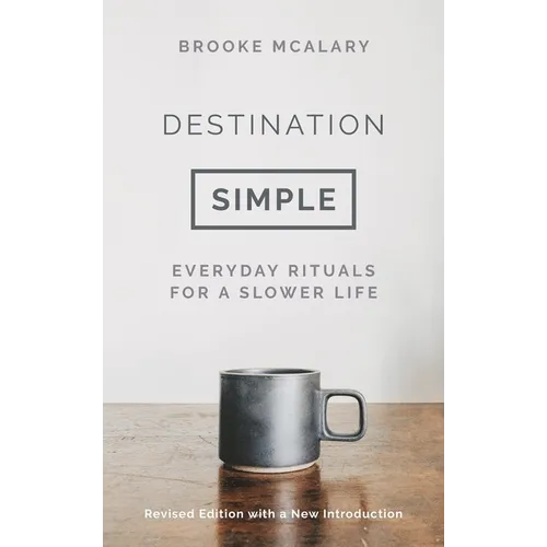 Destination Simple: Everyday Rituals for a Slower Life