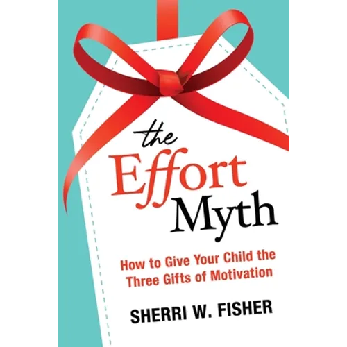 The Effort Myth: How to Give Your Child the Three Gifts of Motivation