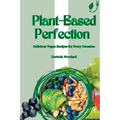 Plant-Based Perfection: Delicious Vegan Recipes for Every Occasion