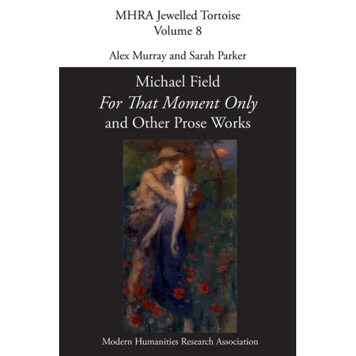 'For That Moment Only' and Other Prose Works, by Michael Field,