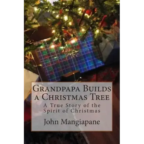 Grandpapa Builds a Christmas Tree: A True Story of the Spirit of Christmas
