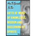 How to Operate in the Gifts of Word of Knowledge, Wisdom and Discerning of Spirits