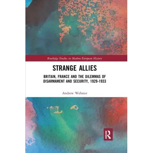 Strange Allies: Britain, France and the Dilemmas of Disarmament and Security, 1929-1933
