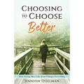 Choosing to Choose Better: How Living More Like Jesus Changes Everything