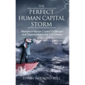 The Perfect Human Capital Storm: Workplace Human Capital Challenges and Opportunities in the 21st Century Implications for Organizations and Leaders