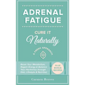 Adrenal Fatigue: Cure it Naturally - A Fresh Approach to Reset Your Metabolism, Regain Energy & Balance Hormones through Diet, Lifestyle & Nutrition