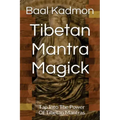 Tibetan Mantra Magick: Tap Into The Power Of Tibetan Mantras