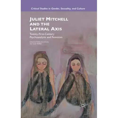 Juliet Mitchell and the Lateral Axis: Twenty-First-Century Psychoanalysis and Feminism