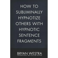 How To Subliminally Hypnotize Others With Hypnotic Sentence Fragments
