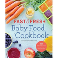 Fast & Fresh Baby Food Cookbook: 120 Ridiculously Simple and Naturally Wholesome Baby Food Recipes