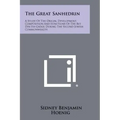 The Great Sanhedrin: A Study Of The Origin, Development, Composition And Functions Of The Bet Din Ha-Gadol During The Second Jewish Commonwealth