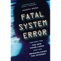 Fatal System Error: The Hunt for the New Crime Lords Who Are Bringing Down the Internet