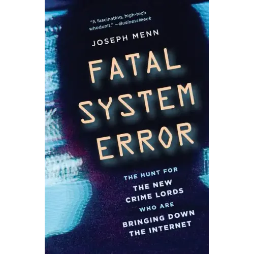 Fatal System Error: The Hunt for the New Crime Lords Who Are Bringing Down the Internet