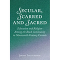 Secular, Scarred and Sacred: Education and Religion Among the Black Community in Nineteenth-Century Canada