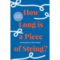 How Long Is a Piece of String?: More Hidden Mathematics of Everyday Life