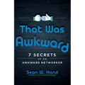 That Was Awkward: 7 Secrets of an Awkward Networker