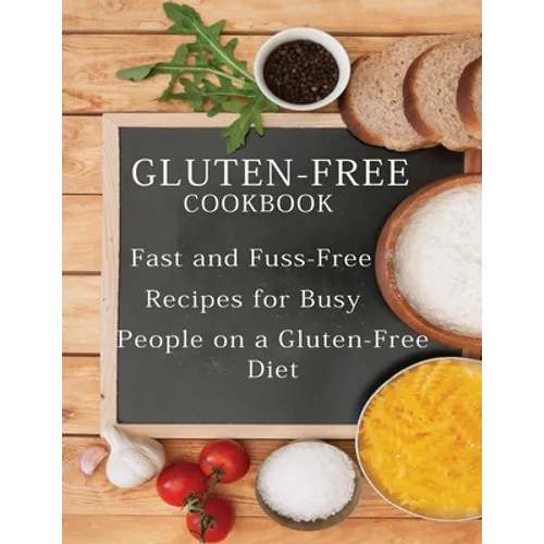 Gluten-Free Cookbook: Fast and Fuss-Free Recipes for Busy People on a Gluten-Free Diet