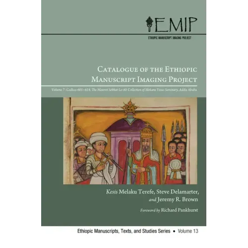 Catalogue of the Ethiopic Manuscript Imaging Project: Volume 7, Codices 601--654. the Meseret Sebhat Le-AB Collection of Mekane Yesus Seminary, Addis