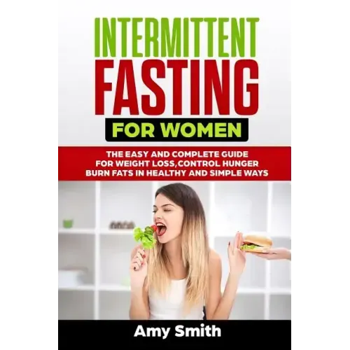 Intermittent Fasting for Women: The Easy and Complete Guide for Weight Loss, Control Hunger, Burn Fats in Healthy and Simple Ways