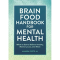 Brain Food Handbook for Mental Health: What to Eat to Relieve Anxiety, Memory Loss, and More
