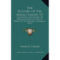 The History Of The Anglo-Saxons V3: Comprising The History Of England From The Earliest Period To The Norman Conquest (1823)