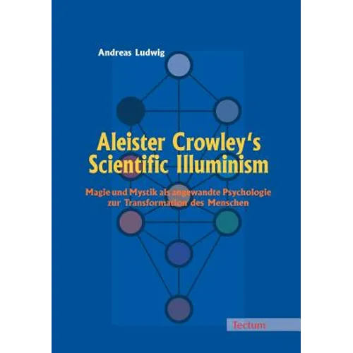Aleister Crowley's Scientific Illuminism: Magie Und Mystik ALS Angewandte Psychologie Zur Transformation Des Menschen