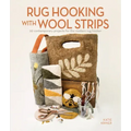Rug Hooking with Wool Strips: 20 Contemporary Projects for the Modern Rug Hooker