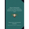 Skin Diseases: Including Their Definition, Symptoms, Diagnosis, Prognoses, Morbid Anatomy and Treatment (1879)