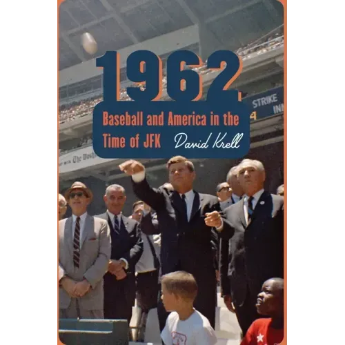 1962: Baseball and America in the Time of JFK
