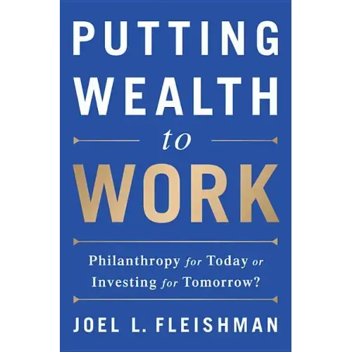 Putting Wealth to Work: Philanthropy for Today or Investing for Tomorrow?
