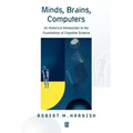 Minds, Brains, Computers: An Historical Introduction to the Foundations of Cognitive Science