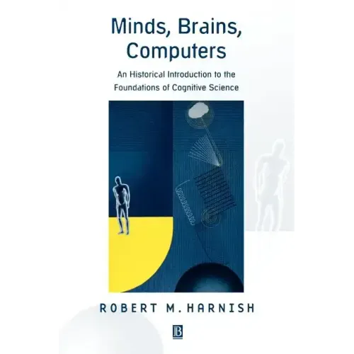 Minds, Brains, Computers: An Historical Introduction to the Foundations of Cognitive Science