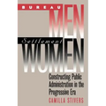 Bureau Men, Settlement Women: Constructing Public Administration in the Progressive Era