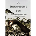 A Sharecropper's Son: The Life of Ted Sullen