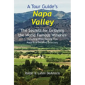 A Tour Guide's Napa Valley: The Secrets for Enjoying the World Famous Wineries Including Wine Tasting Tips Maps & a Detailed Directory