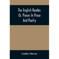 The English Reader, Or, Pieces In Prose And Poetry: Selected From The Best Writers: Designed To Assist Young Persons To Read With Propriety And Effect