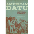 American Datu: John J. Pershing and Counterinsurgency Warfare in the Muslim Philippines, 1899-1913