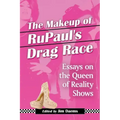The Makeup of RuPaul's Drag Race: Essays on the Queen of Reality Shows