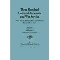 Three Hundred Colonial Ancestors and War Service: Their Part in Making American History from 495 to 1934. Bound with Supplement I, Supplement II, Supp