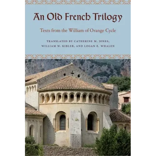 An Old French Trilogy: Texts from the William of Orange Cycle