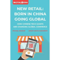 New Retail Born in China Going Global: How Chinese Tech Giants Are Changing Global Commerce